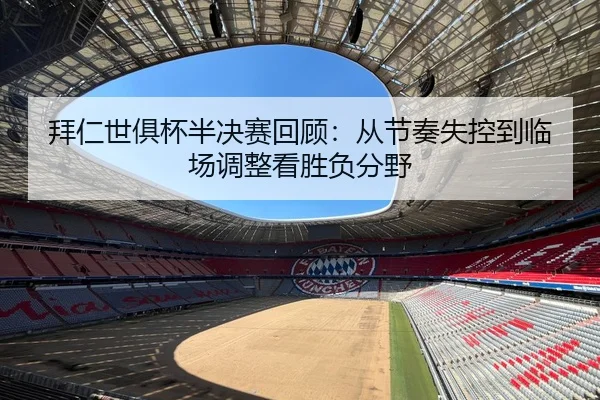 拜仁世俱杯半决赛回顾：从节奏失控到临场调整看胜负分野